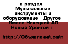  в раздел : Музыкальные инструменты и оборудование » Другое . Ямало-Ненецкий АО,Новый Уренгой г.